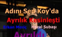 Adını Sen Koy’dan Erkan Meriç ve Hazal Subaşı Kesin Olarak Ayrıldı